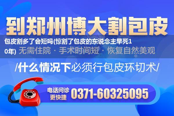 包皮割多了会短吗(惊割了包皮的东说念主早死10年)