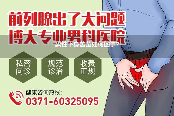 男性下身苦楚如何回事?