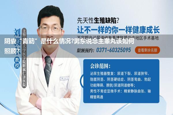 阴囊“青筋”是什么情况?男东说念主睾丸该如何照顾?