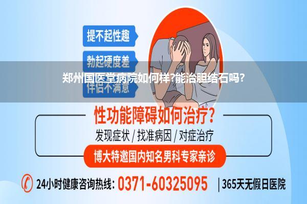 郑州国医堂病院如何样?能治胆结石吗?