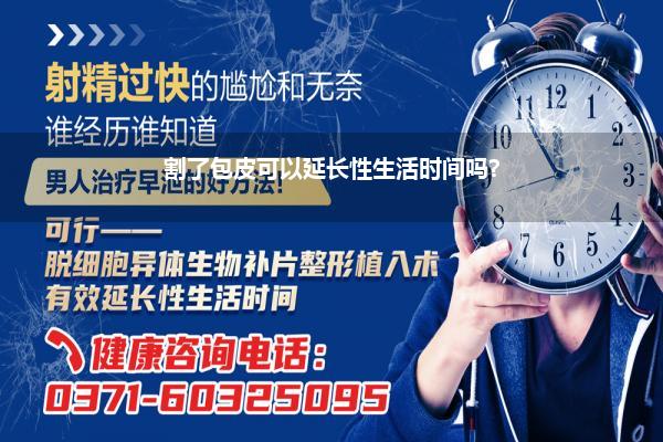 割了包皮可以延长性生活时间吗?